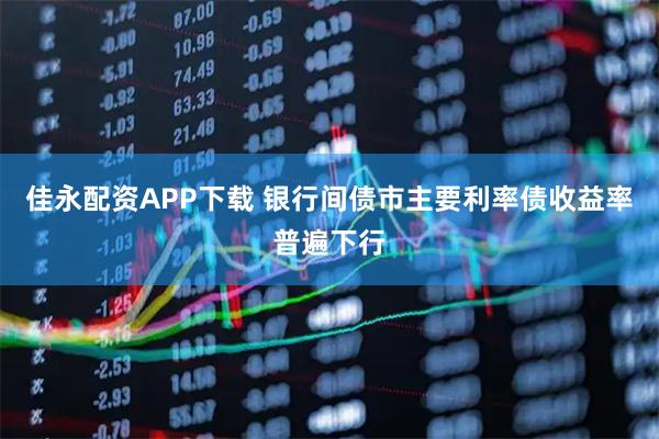 佳永配资APP下载 银行间债市主要利率债收益率普遍下行